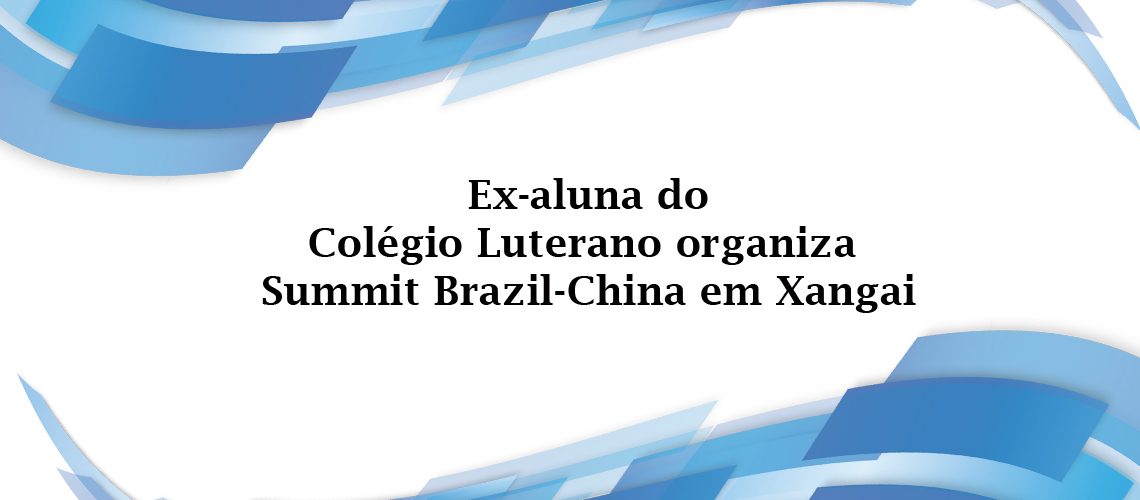 banner site Ex-aluna do Colégio Luterano organiza Summit Brazil-China em Xangai